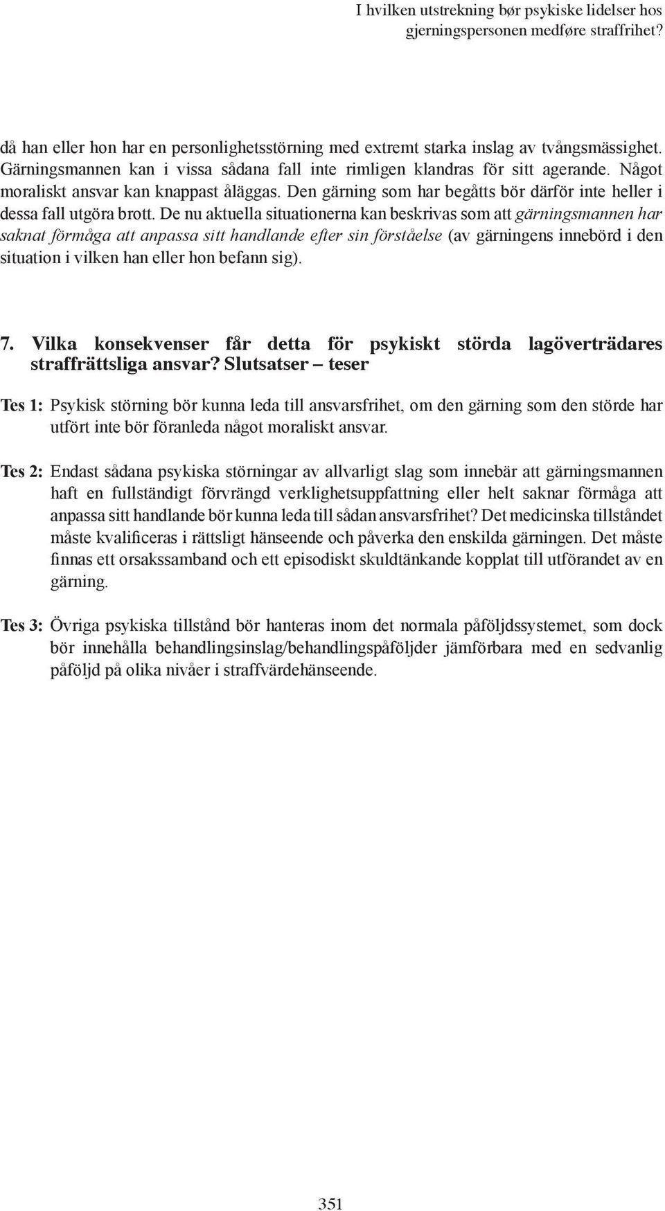 Den gärning som har begåtts bör därför inte heller i dessa fall utgöra brott.