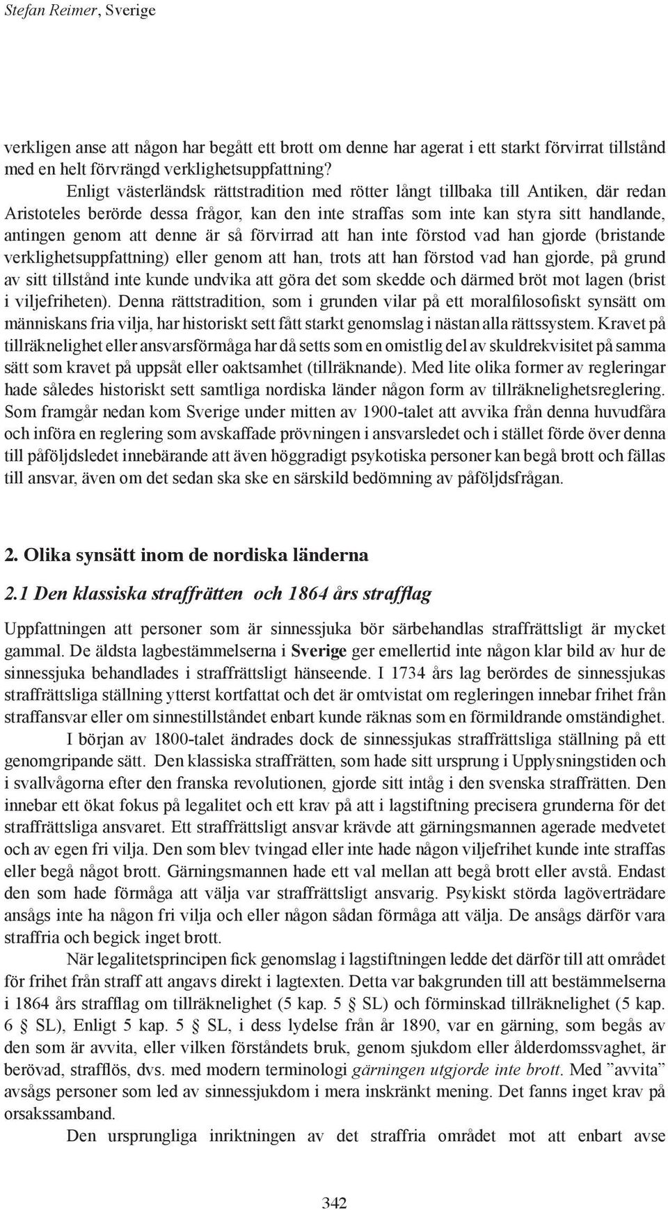 denne är så förvirrad att han inte förstod vad han gjorde (bristande verklighetsuppfattning) eller genom att han, trots att han förstod vad han gjorde, på grund av sitt tillstånd inte kunde undvika