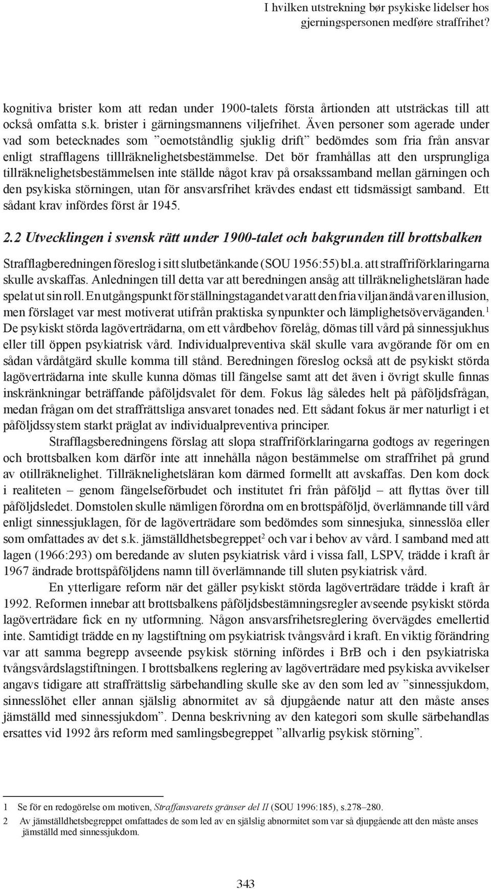 Det bör framhållas att den ursprungliga tillräknelighetsbestämmelsen inte ställde något krav på orsakssamband mellan gärningen och den psykiska störningen, utan för ansvarsfrihet krävdes endast ett