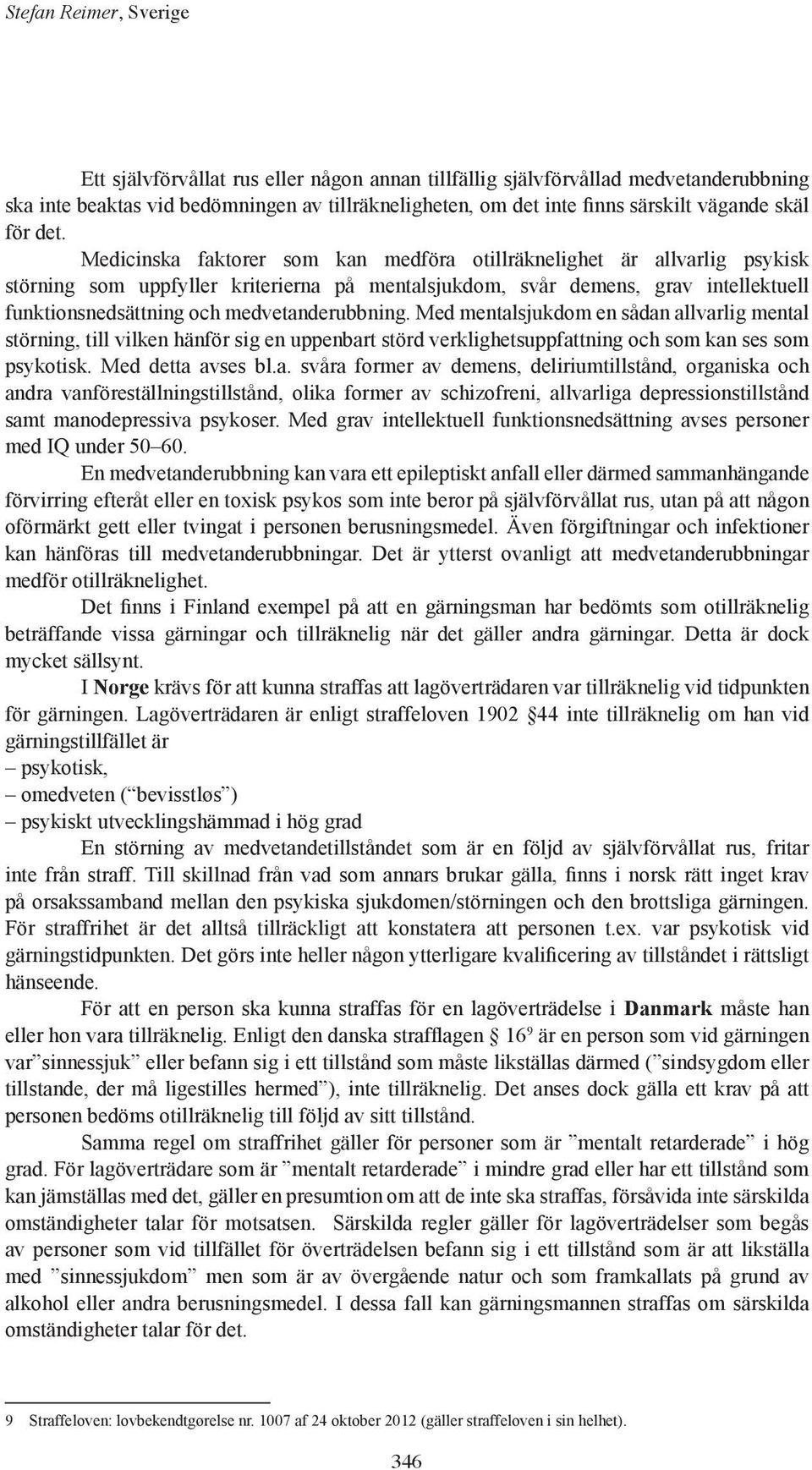 Medicinska faktorer som kan medföra otillräknelighet är allvarlig psykisk störning som uppfyller kriterierna på mentalsjukdom, svår demens, grav intellektuell funktionsnedsättning och