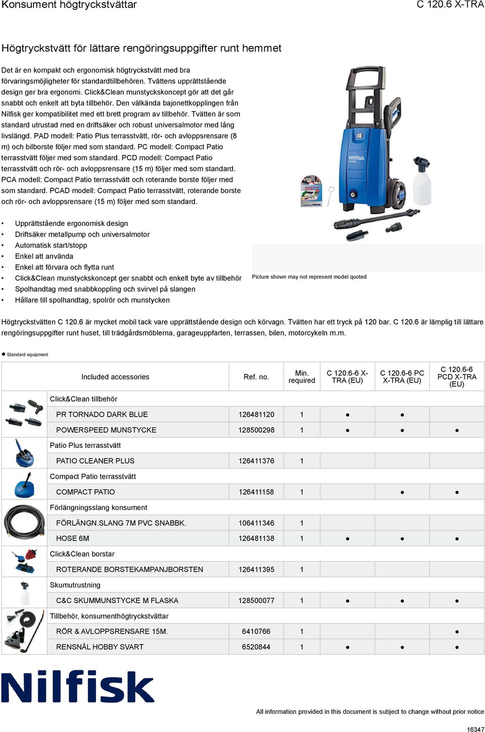 Tvätten är som standard utrustad med en driftsäker och robust universalmotor med lång livslängd. PAD modell:, rör- och avloppsrensare (8 m) och bilborste följer med som standard.