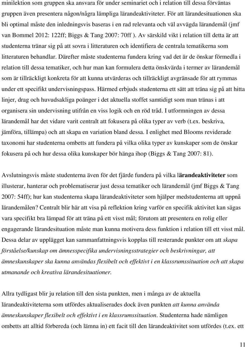 Av särskild vikt i relation till detta är att studenterna tränar sig på att sovra i litteraturen och identifiera de centrala tematikerna som litteraturen behandlar.