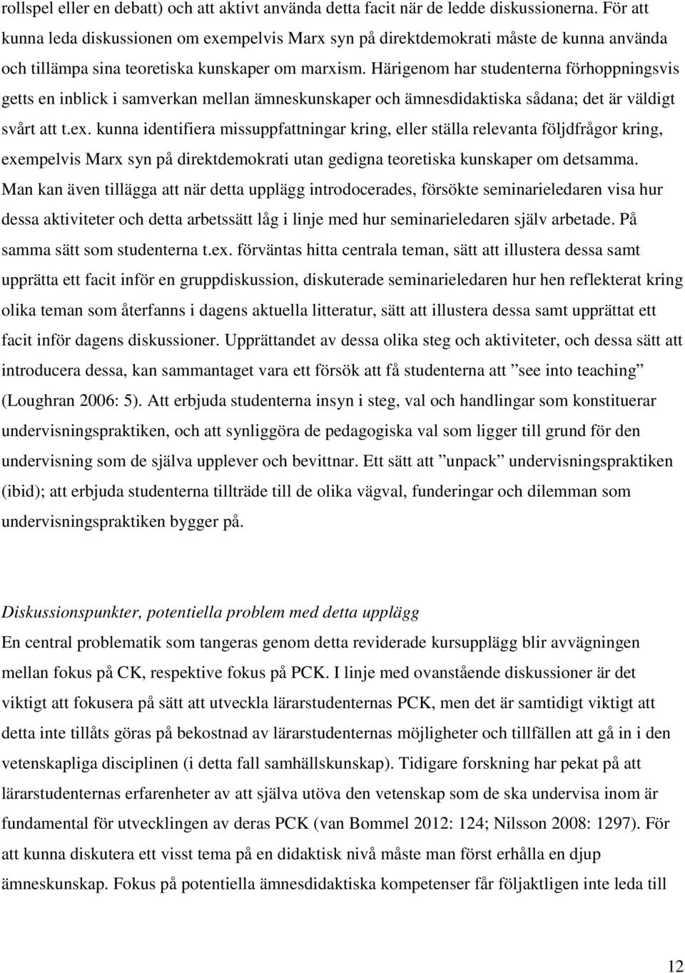 Härigenom har studenterna förhoppningsvis getts en inblick i samverkan mellan ämneskunskaper och ämnesdidaktiska sådana; det är väldigt svårt att t.ex.