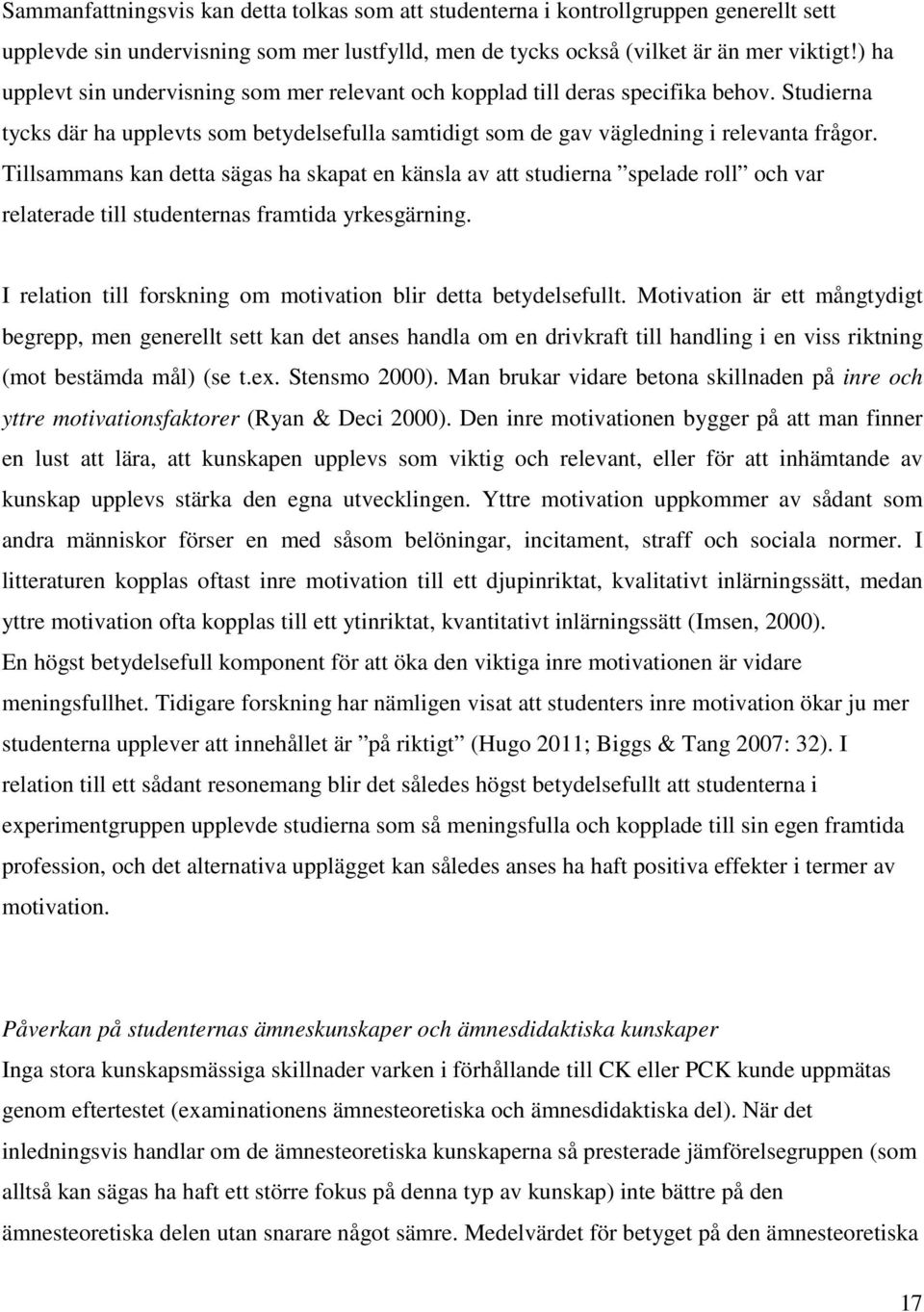 Tillsammans kan detta sägas ha skapat en känsla av att studierna spelade roll och var relaterade till studenternas framtida yrkesgärning.