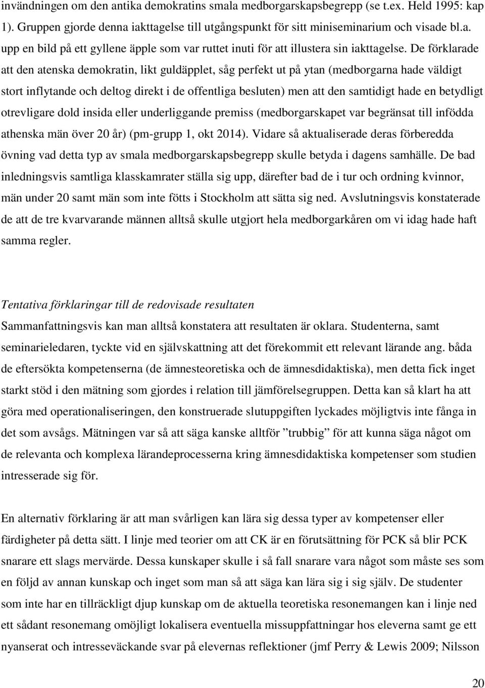 betydligt otrevligare dold insida eller underliggande premiss (medborgarskapet var begränsat till infödda athenska män över 20 år) (pm-grupp 1, okt 2014).