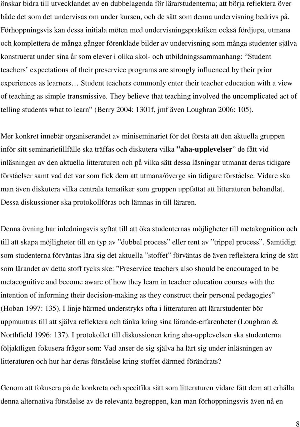 under sina år som elever i olika skol- och utbildningssammanhang: Student teachers expectations of their preservice programs are strongly influenced by their prior experiences as learners Student