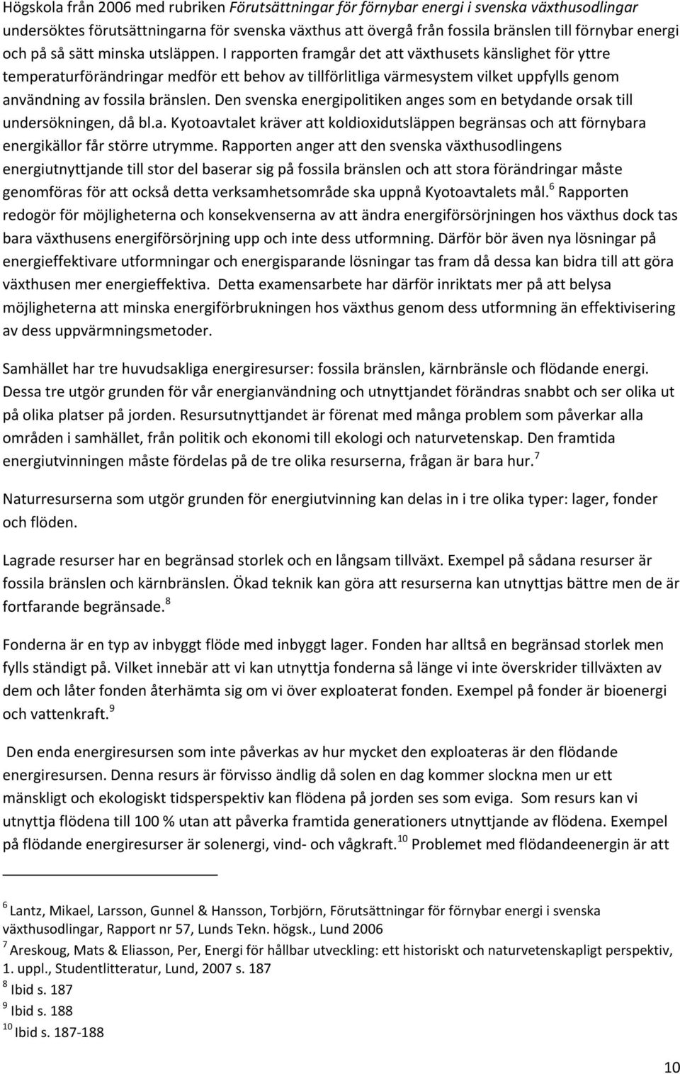 I rapporten framgår det att växthusets känslighet för yttre temperaturförändringar medför ett behov av tillförlitliga värmesystem vilket uppfylls genom användning av fossila bränslen.