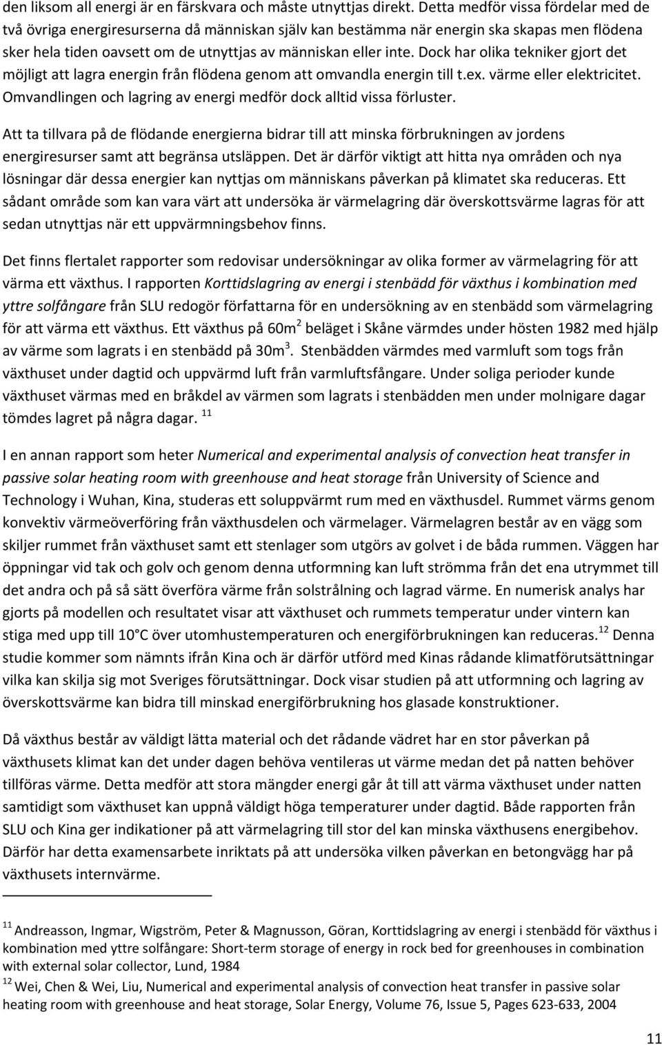 Dock har olika tekniker gjort det möjligt att lagra energin från flödena genom att omvandla energin till t.ex. värme eller elektricitet.