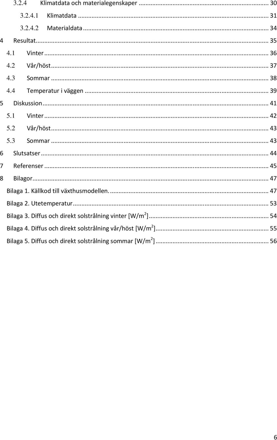 .. 44 7 Referenser... 45 8 Bilagor... 47 Bilaga 1. Källkod till växthusmodellen.... 47 Bilaga 2. Utetemperatur... 53 Bilaga 3.
