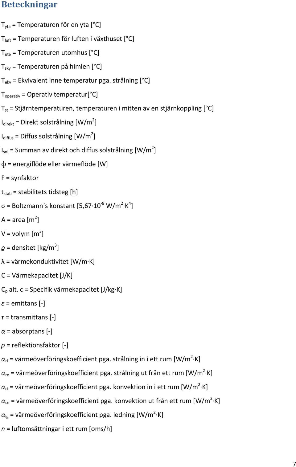 strålning [ C] T operativ = Operativ temperatur[ C] T st = Stjärntemperaturen, temperaturen i mitten av en stjärnkoppling [ C] I direkt = Direkt solstrålning [W/m 2 ] I diffus = Diffus solstrålning