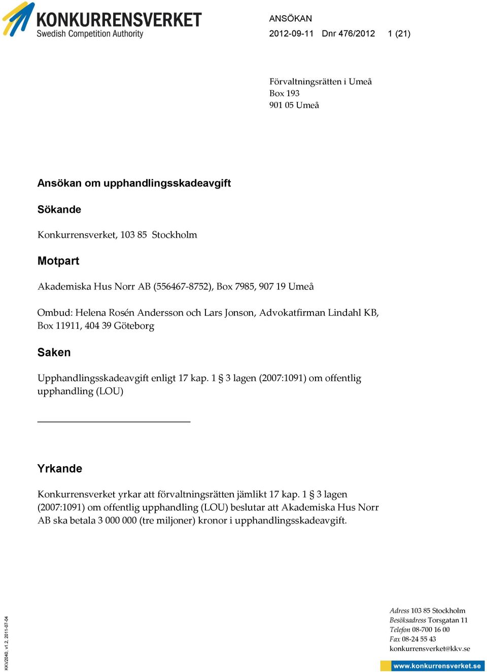 Hus Norr AB (556467-8752), Box 7985, 907 19 Umeå Ombud: Helena Rosén Andersson och Lars Jonson, Advokatfirman Lindahl KB, Box 11911, 404 39 Göteborg Saken Upphandlingsskadeavgift enligt 17 kap.