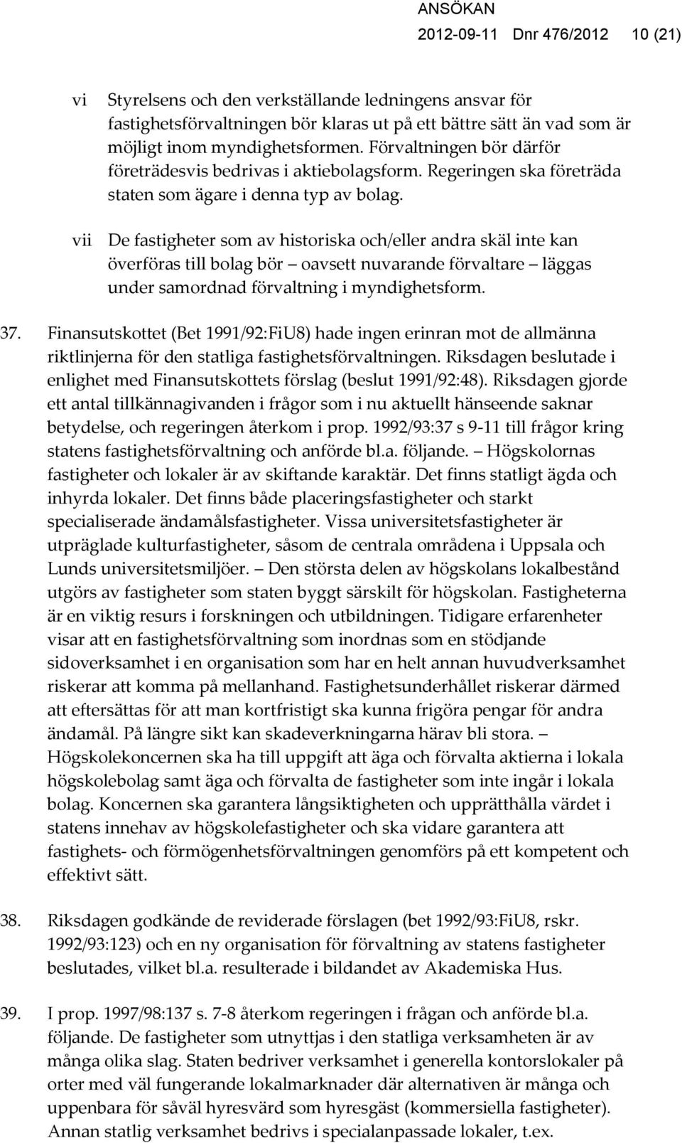 vii De fastigheter som av historiska och/eller andra skäl inte kan överföras till bolag bör oavsett nuvarande förvaltare läggas under samordnad förvaltning i myndighetsform. 37.