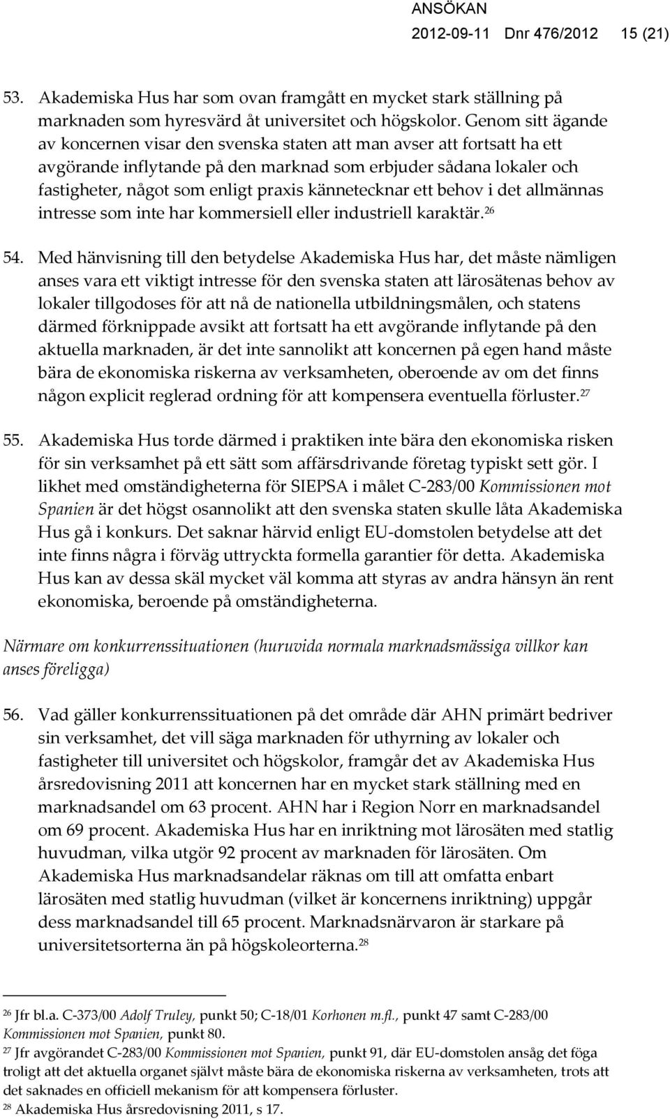 kännetecknar ett behov i det allmännas intresse som inte har kommersiell eller industriell karaktär. 26 54.