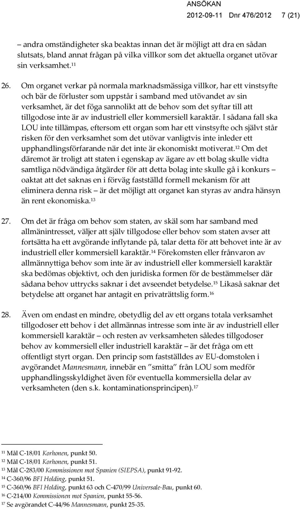 Om organet verkar på normala marknadsmässiga villkor, har ett vinstsyfte och bär de förluster som uppstår i samband med utövandet av sin verksamhet, är det föga sannolikt att de behov som det syftar