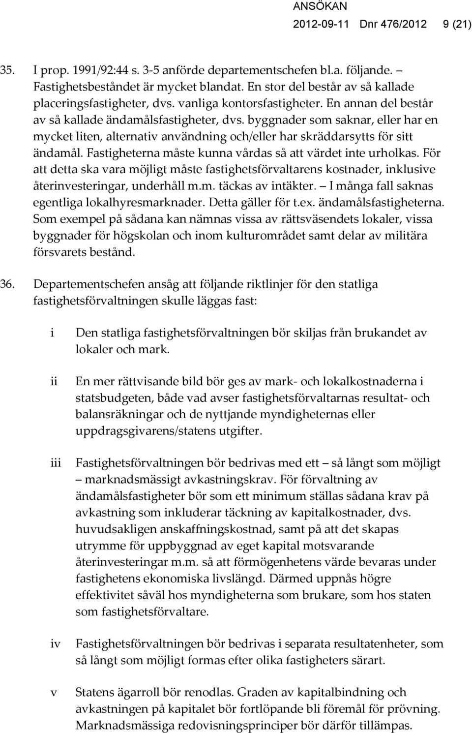 byggnader som saknar, eller har en mycket liten, alternativ användning och/eller har skräddarsytts för sitt ändamål. Fastigheterna måste kunna vårdas så att värdet inte urholkas.