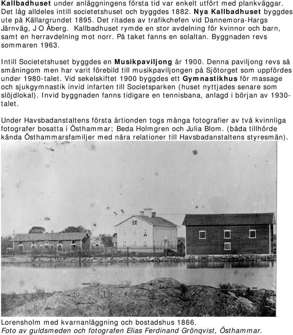 Byggnaden revs sommaren 1963. Intill Societetshuset byggdes en Musikpaviljong år 1900.