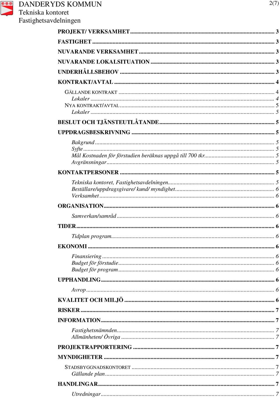 .. 5,... 5 Beställare/uppdragsgivare/ kund/ myndighet... 6 Verksamhet... 6 ORGANISATION... 6 Samverkan/samråd... 6 TIDER... 6 Tidplan program... 6 EKONOMI... 6 Finansiering... 6 Budget för förstudie.