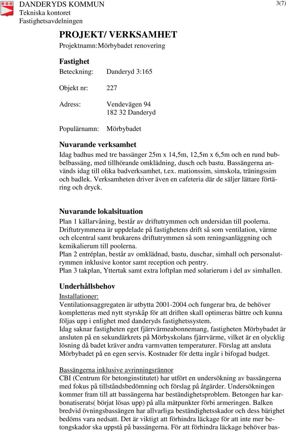 mationssim, simskola, träningssim och badlek. Verksamheten driver även en cafeteria där de säljer lättare förtäring och dryck.