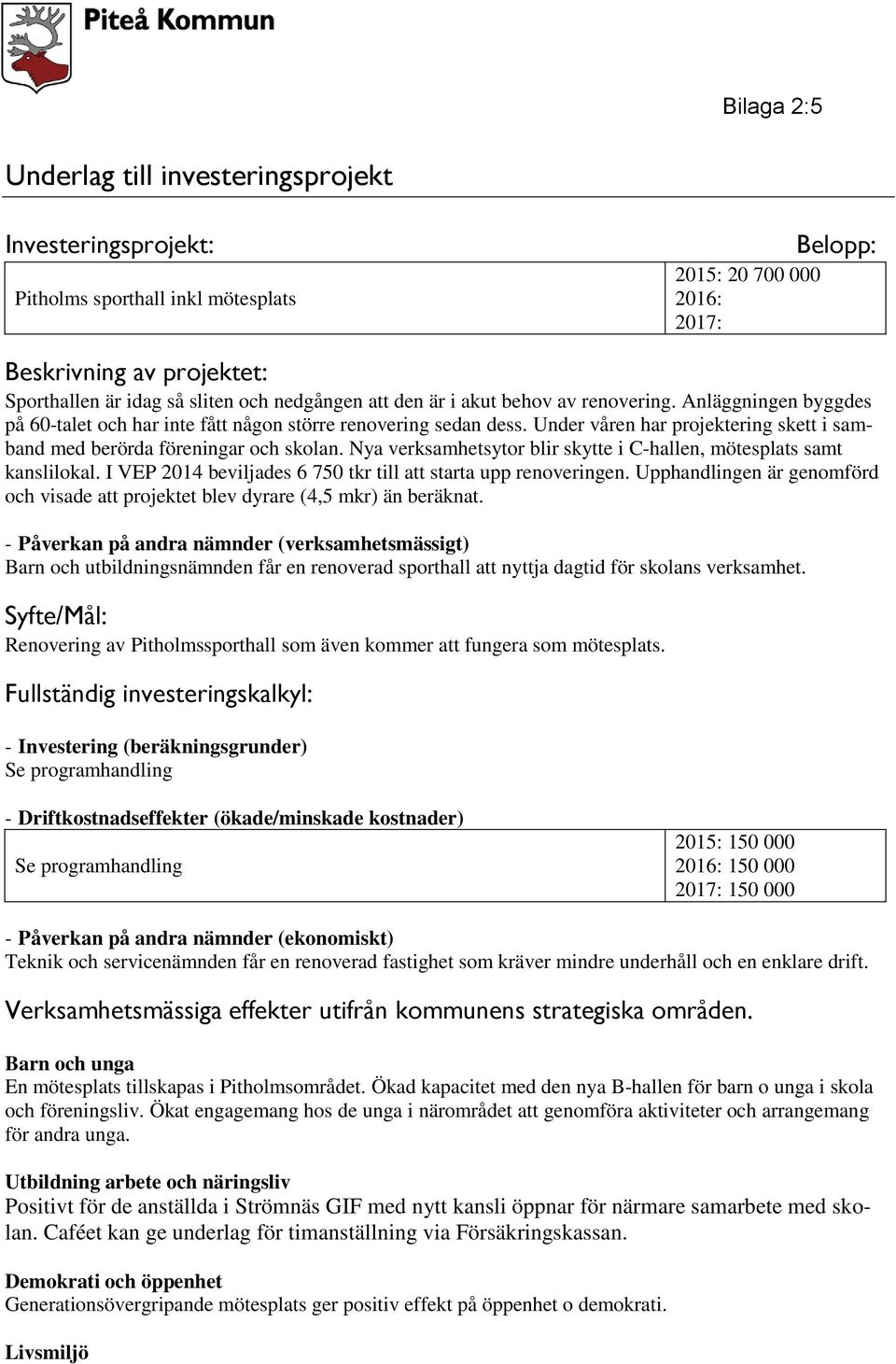 Under våren har projektering skett i samband med berörda föreningar och skolan. Nya verksamhetsytor blir skytte i C-hallen, mötesplats samt kanslilokal.