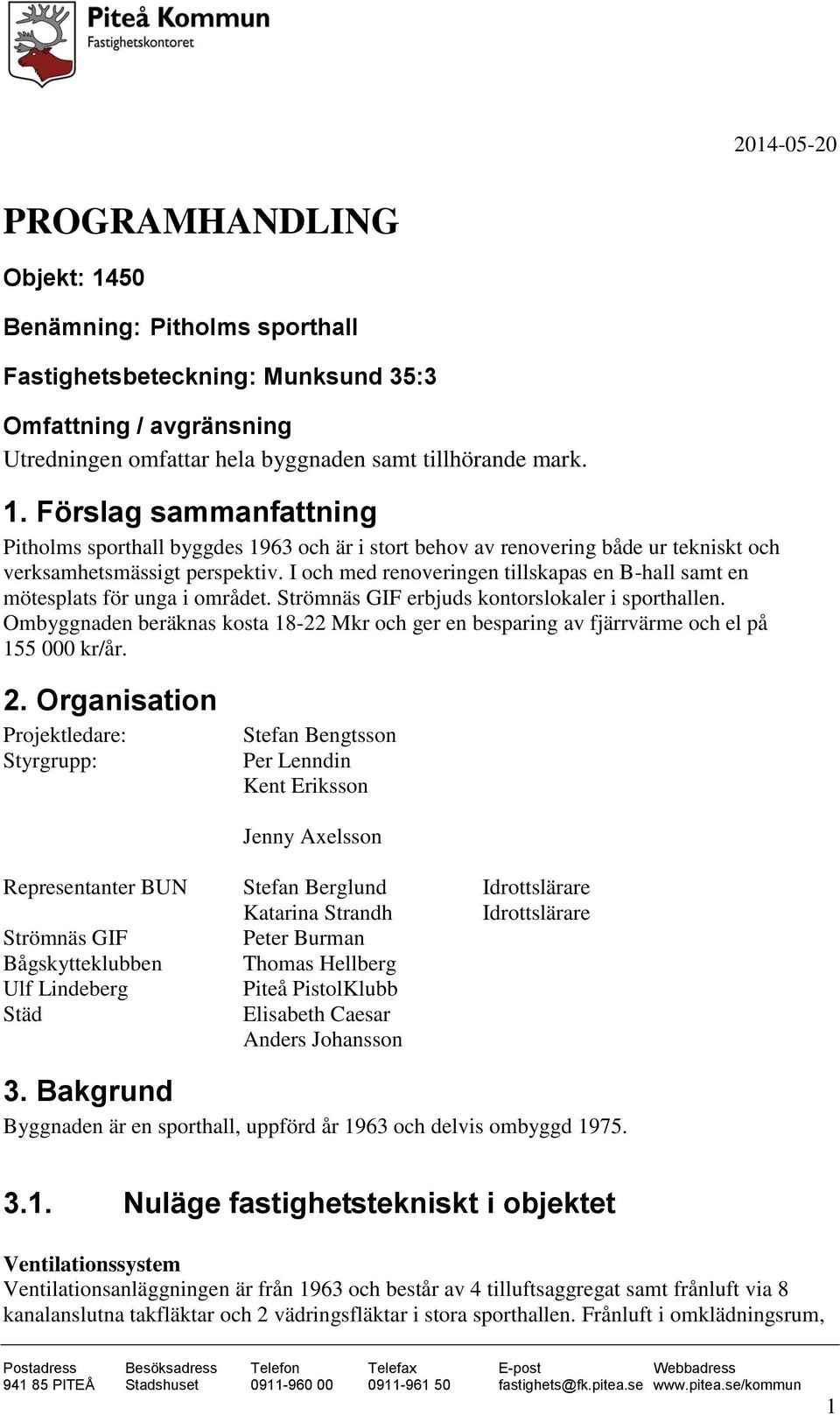 Ombyggnaden beräknas kosta 18-22 Mkr och ger en besparing av fjärrvärme och el på 155 000 kr/år. 2.