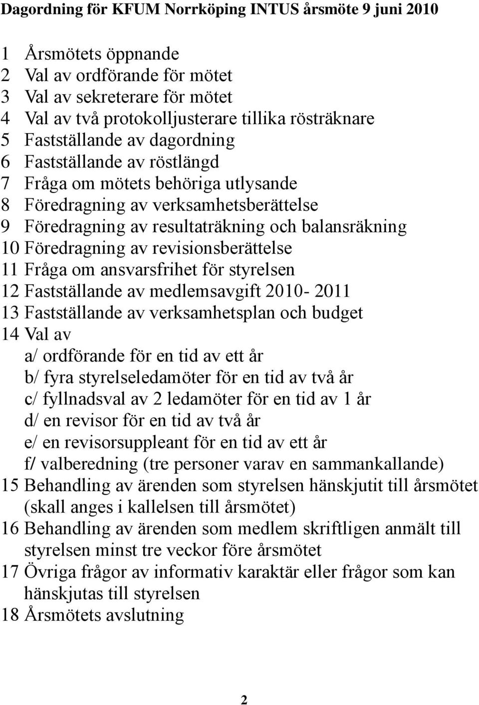 Föredragning av revisionsberättelse 11 Fråga om ansvarsfrihet för styrelsen 12 Fastställande av medlemsavgift 2010-2011 13 Fastställande av verksamhetsplan och budget 14 Val av a/ ordförande för en