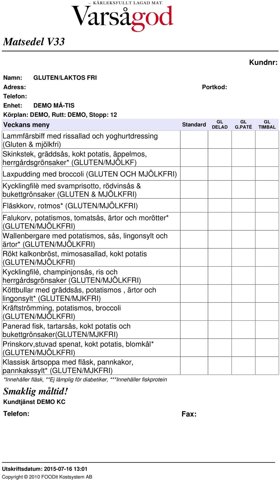 PATÉ GL TIMBAL Laxpudding med broccoli (GLUTEN OCH MJÖLKFRI) Kycklingfilè med svamprisotto, rödvinsås & bukettgrönsaker (GLUTEN & MJÖLKFRI) Fläskkorv, rotmos* (GLUTEN/MJÖLKFRI) Falukorv, potatismos,