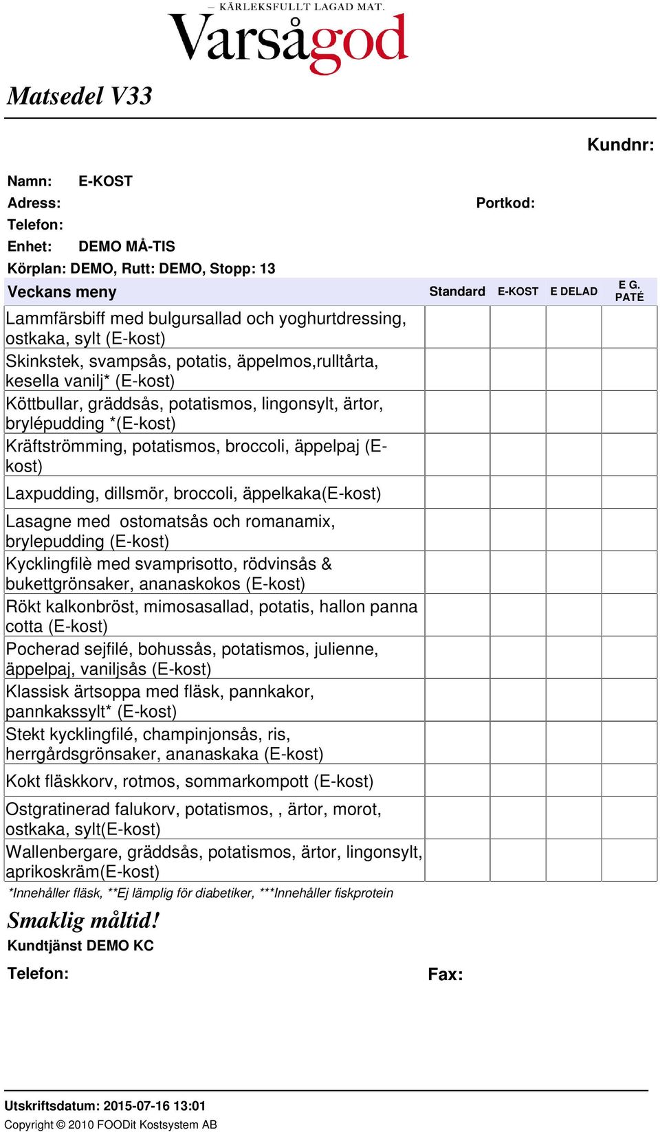 (E-kost) Kycklingfilè med svamprisotto, rödvinsås & bukettgrönsaker, ananaskokos (E-kost) Rökt kalkonbröst, mimosasallad, potatis, hallon panna cotta (E-kost) Pocherad sejfilé, bohussås, potatismos,