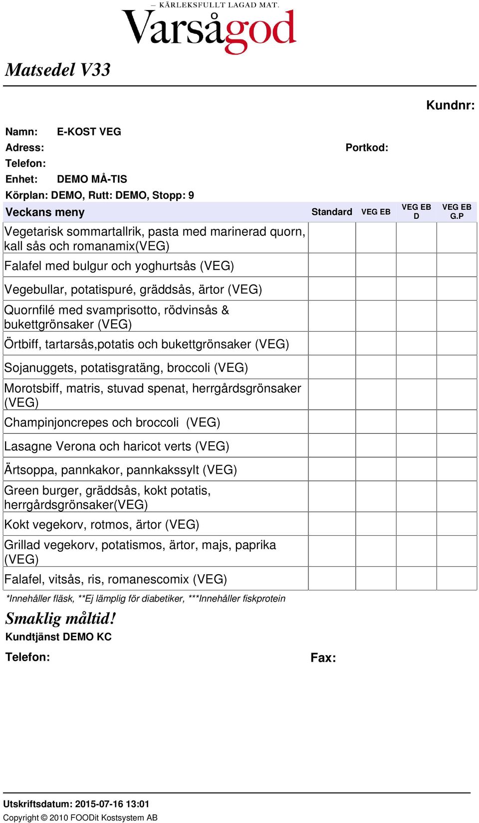 (VEG) Morotsbiff, matris, stuvad spenat, herrgårdsgrönsaker (VEG) Champinjoncrepes och broccoli (VEG) Lasagne Verona och haricot verts (VEG) Ärtsoppa, pannkakor, pannkakssylt (VEG) Green