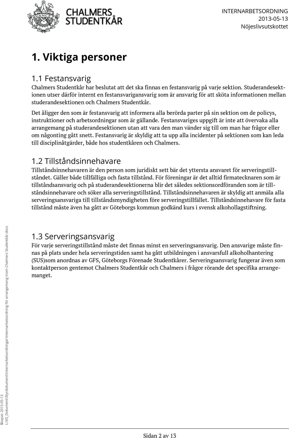 Det åligger den som är festansvarig att informera alla berörda parter på sin sektion om de policys, instruktioner och arbetsordningar som är gällande.