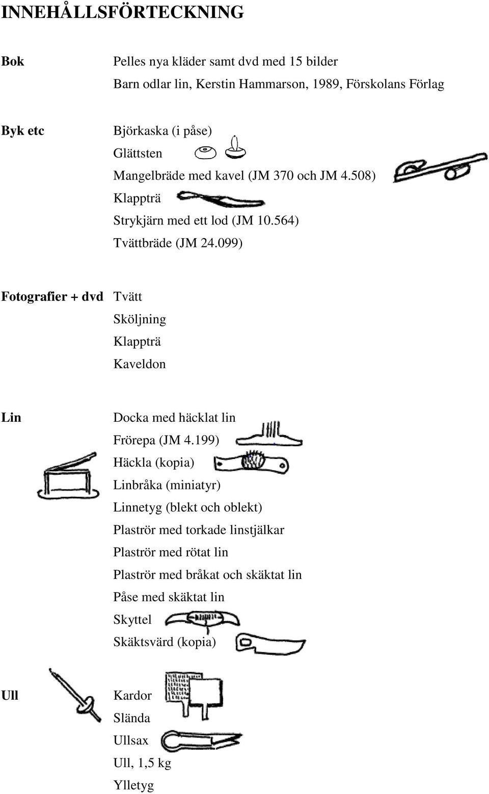 099) Fotografier + dvd Tvätt Sköljning Klappträ Kaveldon Lin Docka med häcklat lin Frörepa (JM 4.