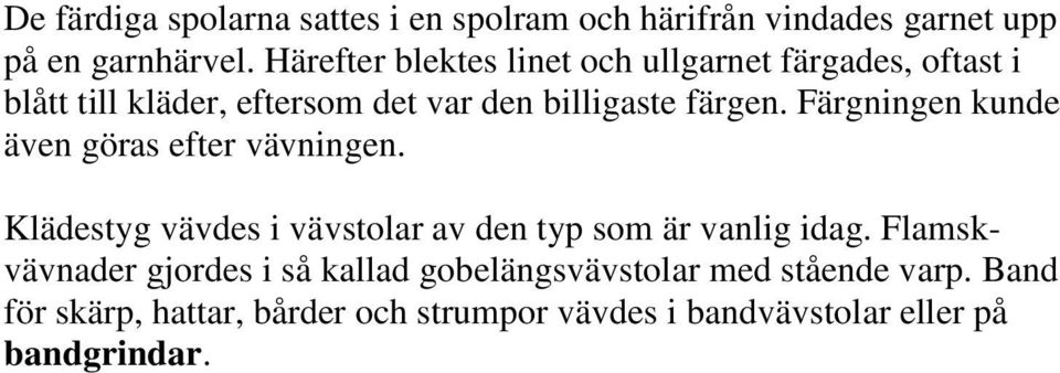 Färgningen kunde även göras efter vävningen. Klädestyg vävdes i vävstolar av den typ som är vanlig idag.