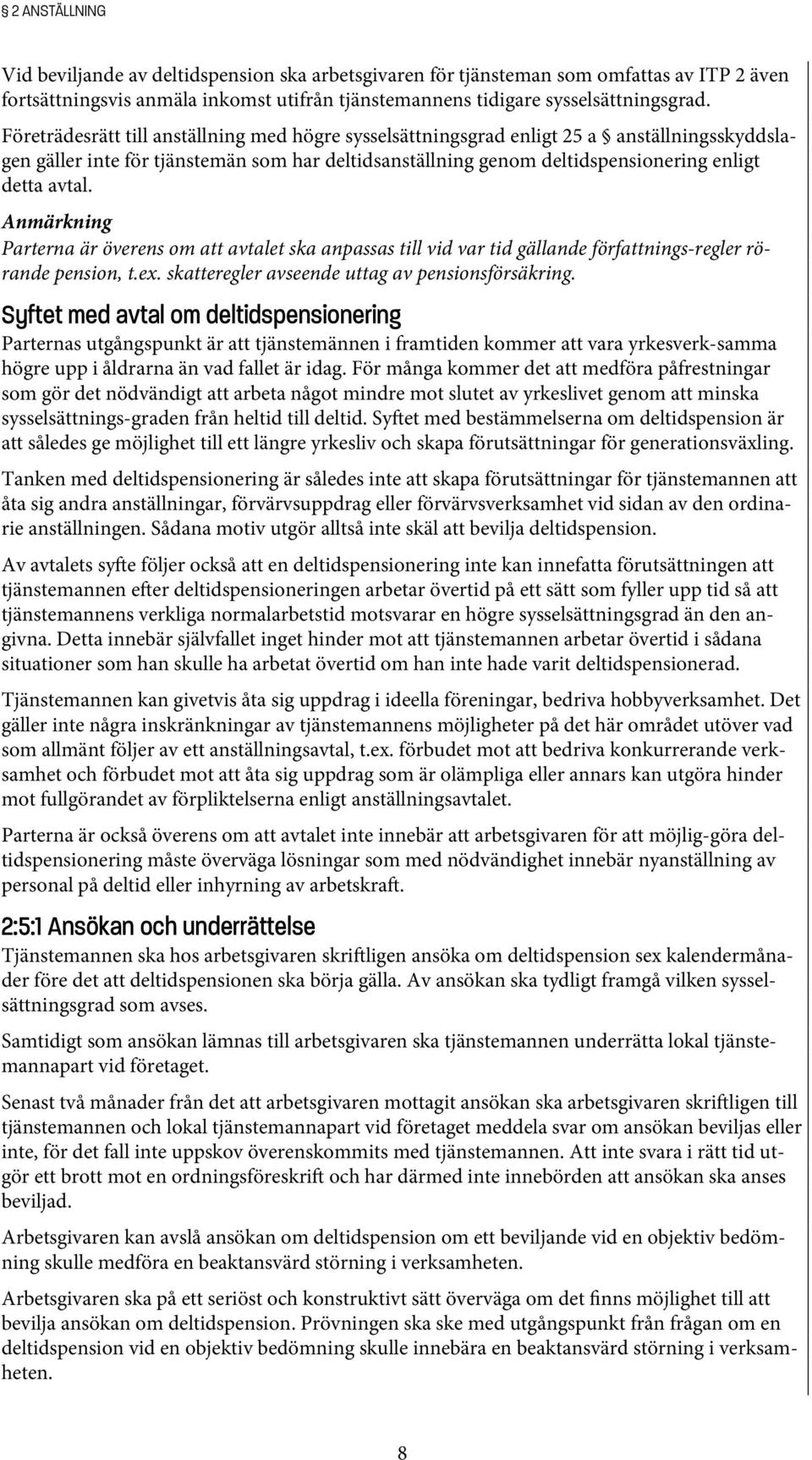 Anmärkning Parterna är överens om att avtalet ska anpassas till vid var tid gällande författnings-regler rörande pension, t.ex. skatteregler avseende uttag av pensionsförsäkring.