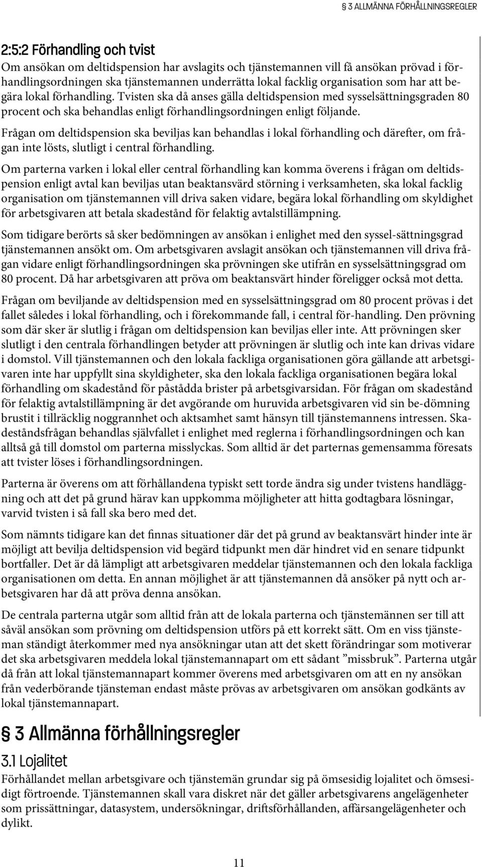 Tvisten ska då anses gälla deltidspension med sysselsättningsgraden 80 procent och ska behandlas enligt förhandlingsordningen enligt följande.