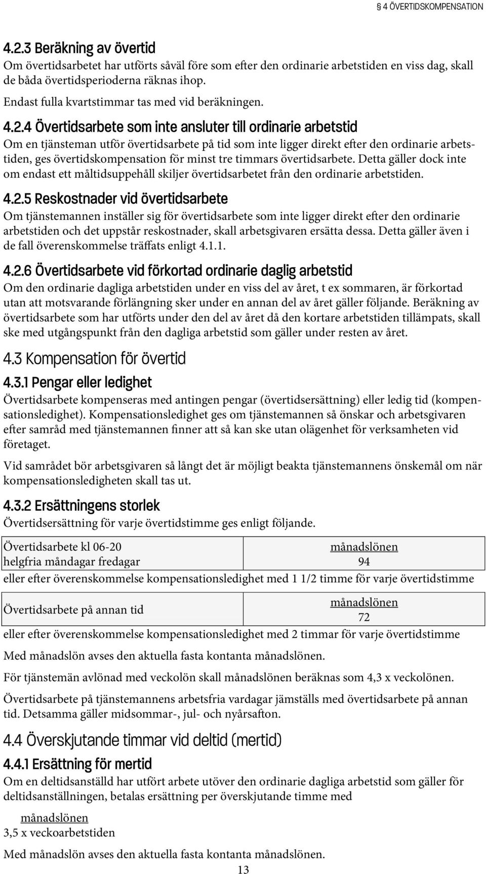 4 Övertidsarbete som inte ansluter till ordinarie arbetstid Om en tjänsteman utför övertidsarbete på tid som inte ligger direkt e er den ordinarie arbetstiden, ges övertidskompensation för minst tre