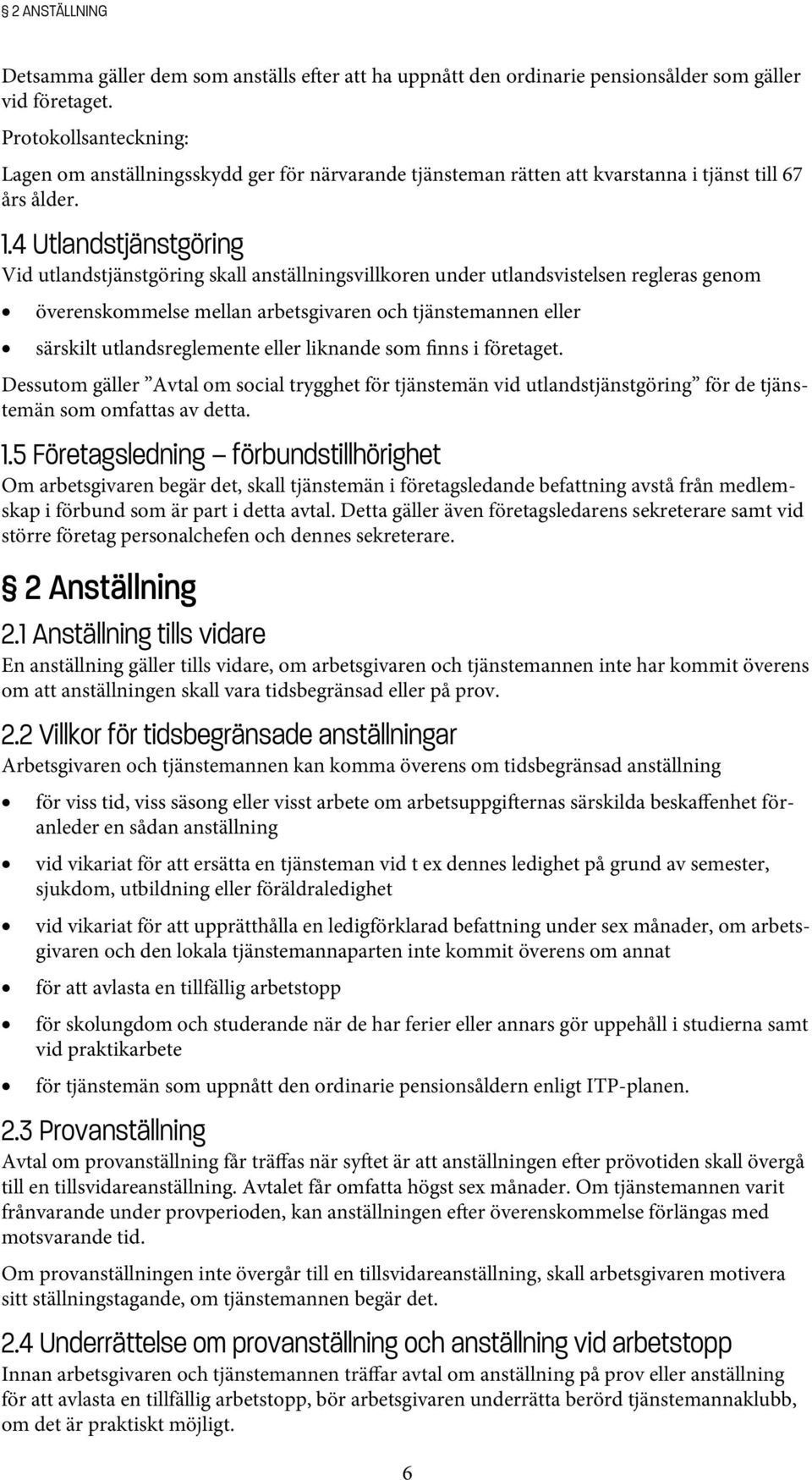 4 Utlandstjänstgöring Vid utlandstjänstgöring skall anställningsvillkoren under utlandsvistelsen regleras genom överenskommelse mellan arbetsgivaren och tjänstemannen eller särskilt utlandsreglemente