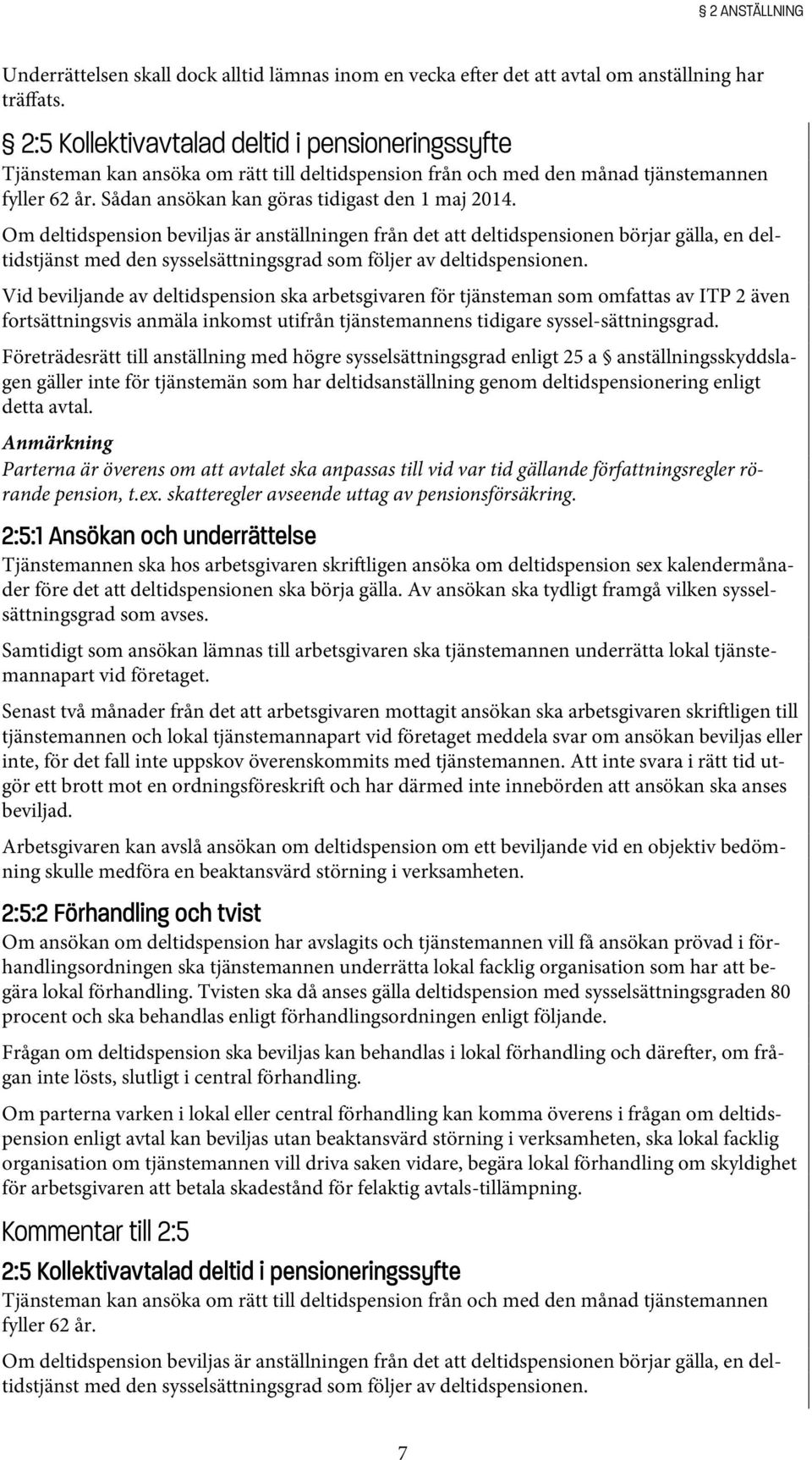 Om deltidspension beviljas är anställningen från det att deltidspensionen börjar gälla, en deltidstjänst med den sysselsättningsgrad som följer av deltidspensionen.