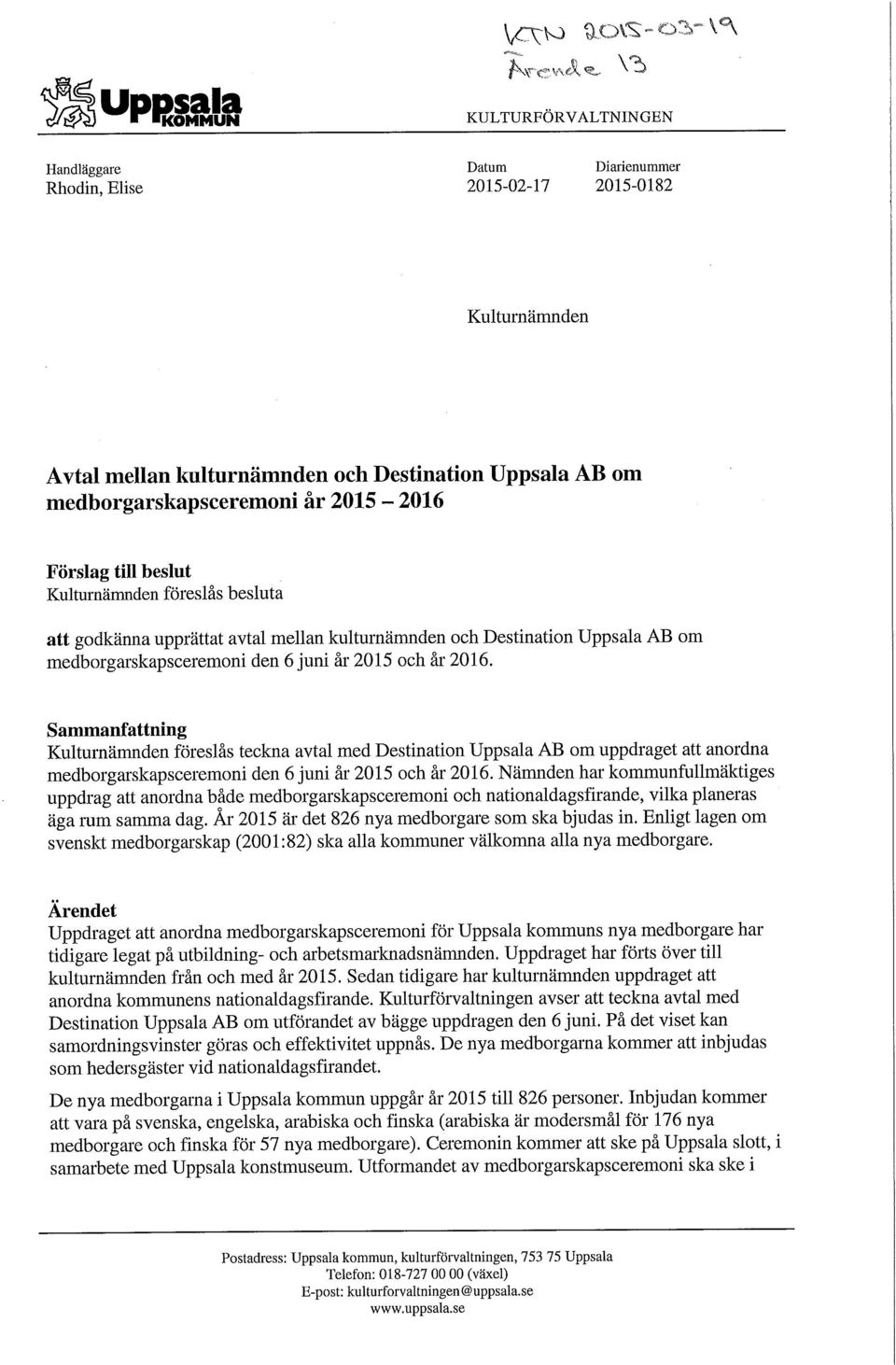 Sammanfattning Kulturnämnden föreslås teckna avtal med Destination Uppsala AB om uppdraget att anordna medborgarskapsceremoni den 6 juni år 2015 och år 2016.