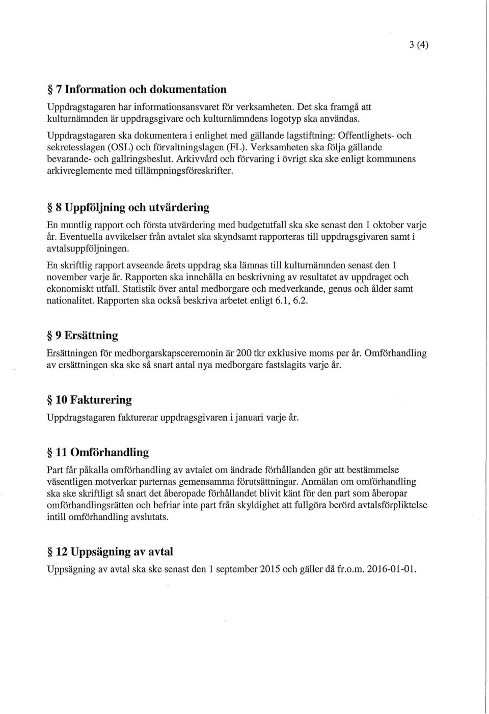 Verksamheten ska följa gällande bevarande- och gallringsbeslut. Arkivvård och förvaring i övrigt ska ske enligt kommunens arkivreglemente med tillämpningsföreskrifter.