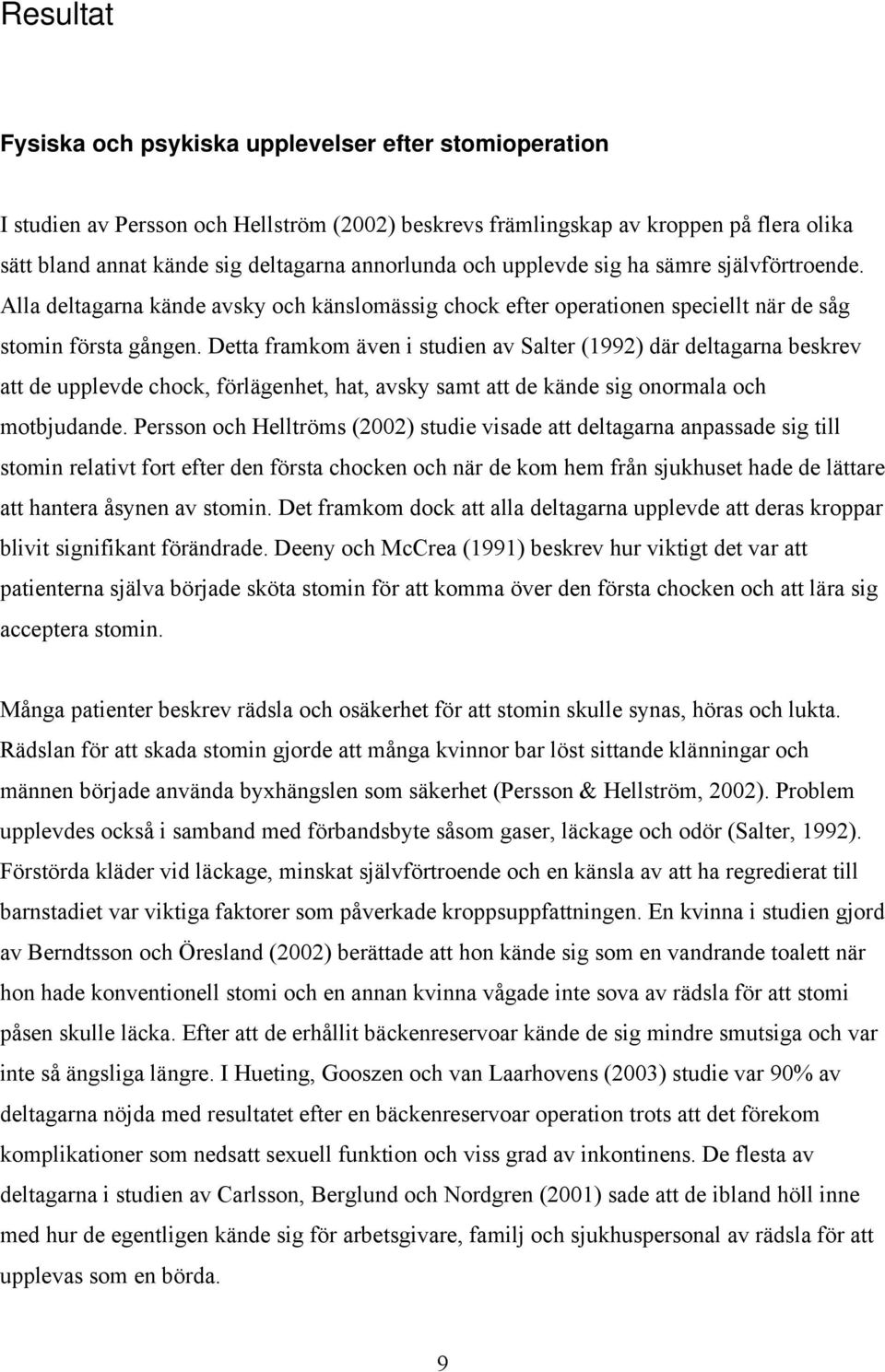 Detta framkom även i studien av Salter (1992) där deltagarna beskrev att de upplevde chock, förlägenhet, hat, avsky samt att de kände sig onormala och motbjudande.