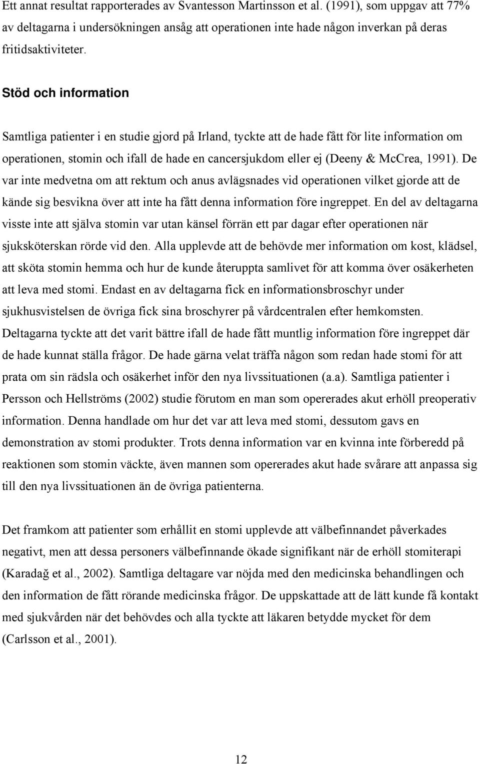 1991). De var inte medvetna om att rektum och anus avlägsnades vid operationen vilket gjorde att de kände sig besvikna över att inte ha fått denna information före ingreppet.