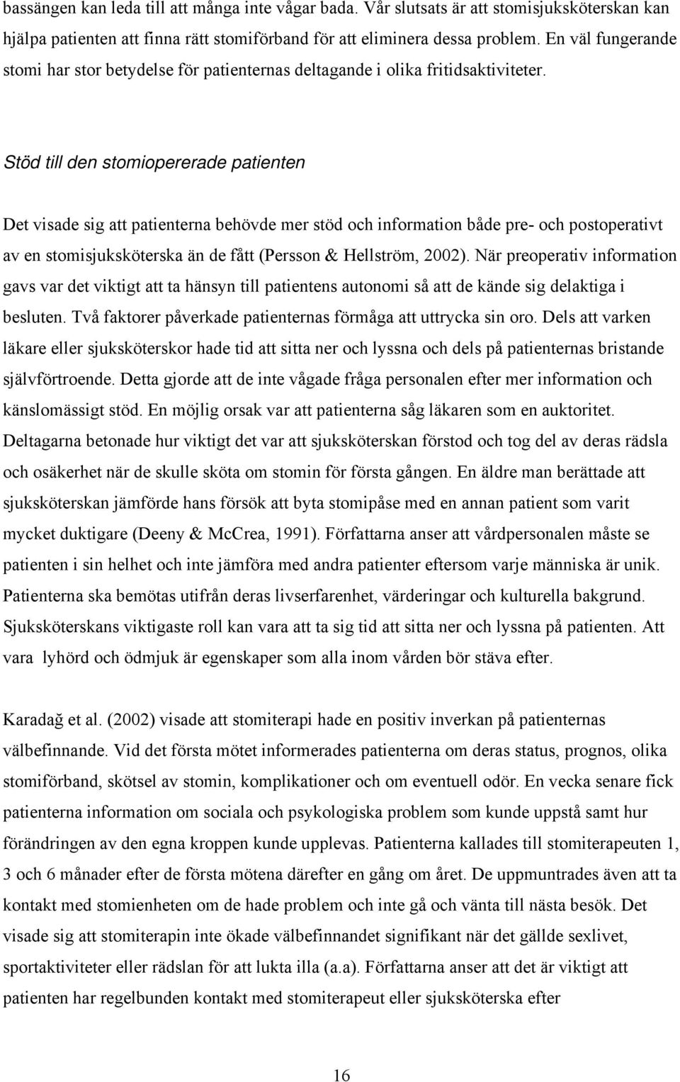 Stöd till den stomiopererade patienten Det visade sig att patienterna behövde mer stöd och information både pre- och postoperativt av en stomisjuksköterska än de fått (Persson & Hellström, 2002).