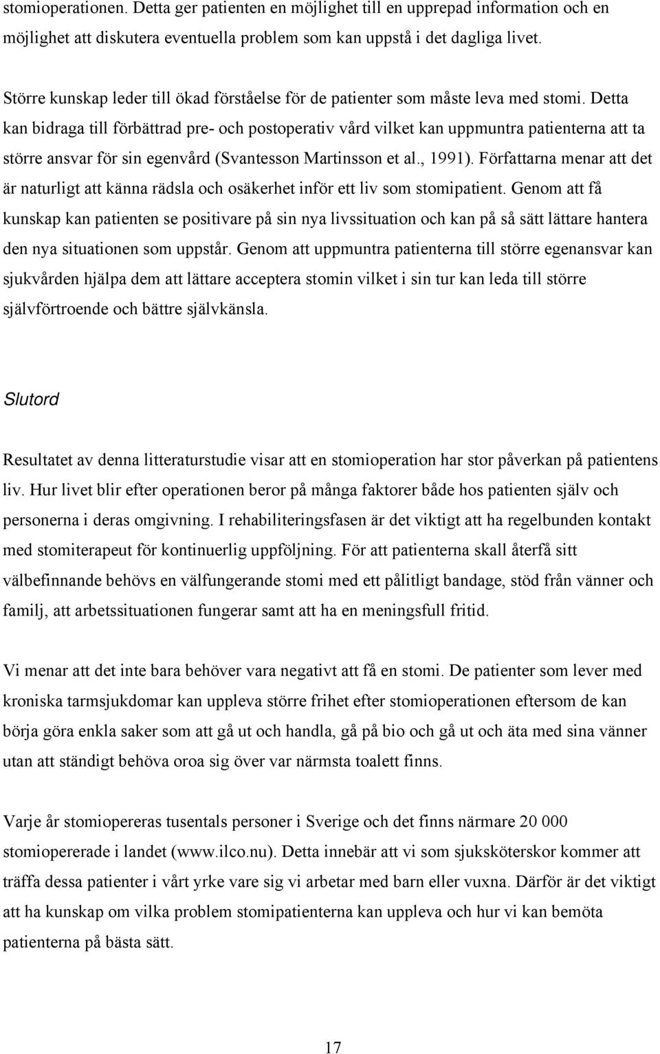 Detta kan bidraga till förbättrad pre- och postoperativ vård vilket kan uppmuntra patienterna att ta större ansvar för sin egenvård (Svantesson Martinsson et al., 1991).