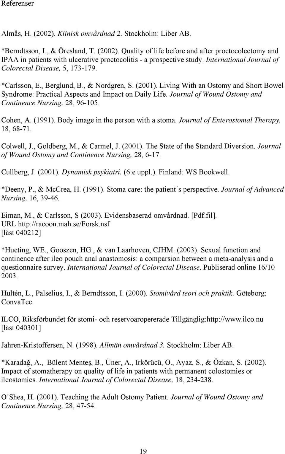 Journal of Wound Ostomy and Continence Nursing, 28, 96-105. Cohen, A. (1991). Body image in the person with a stoma. Journal of Enterostomal Therapy, 18, 68-71. Colwell, J., Goldberg, M., & Carmel, J.