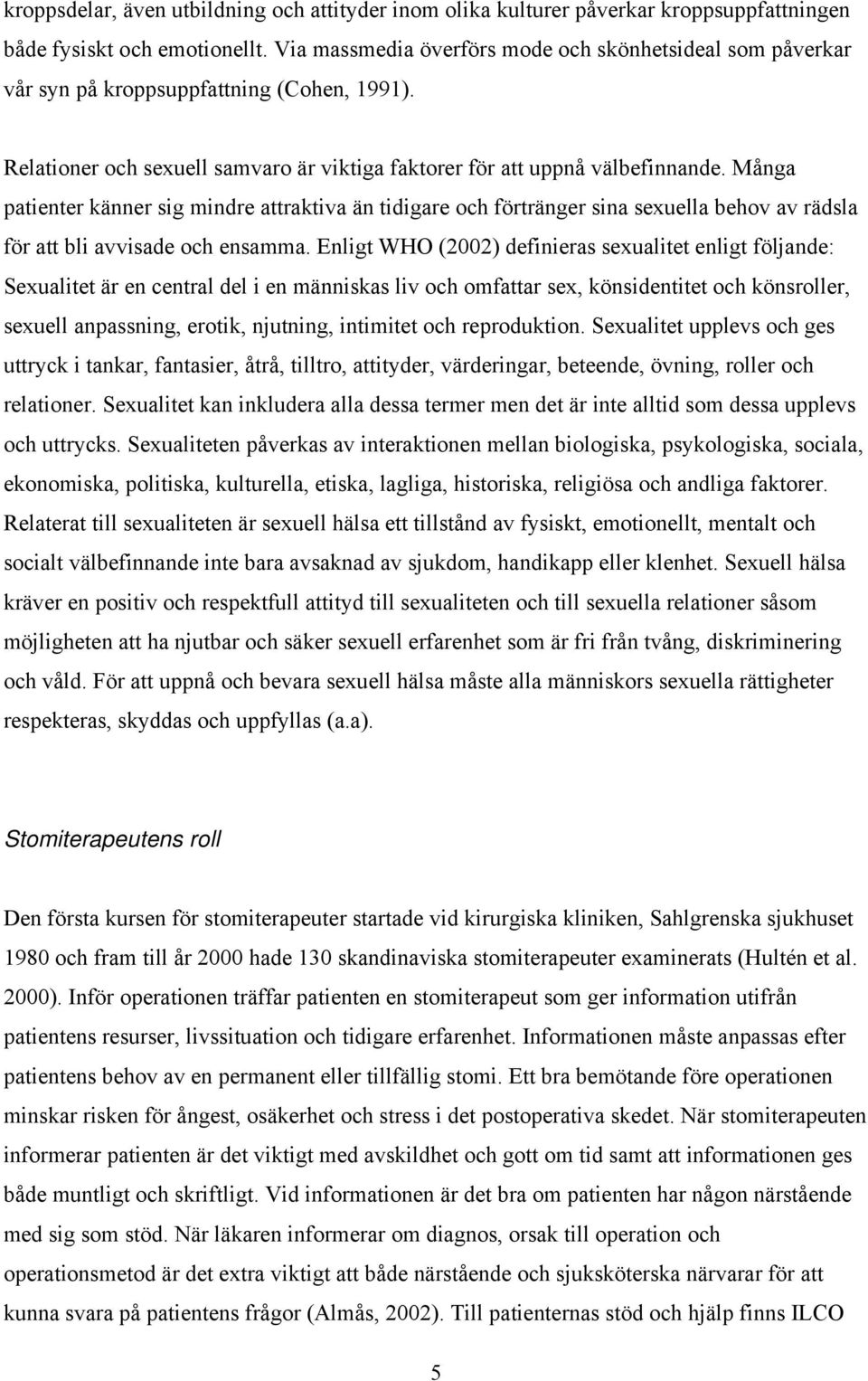 Många patienter känner sig mindre attraktiva än tidigare och förtränger sina sexuella behov av rädsla för att bli avvisade och ensamma.