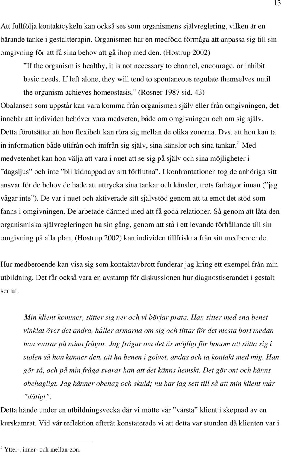 (Hostrup 2002) If the organism is healthy, it is not necessary to channel, encourage, or inhibit basic needs.