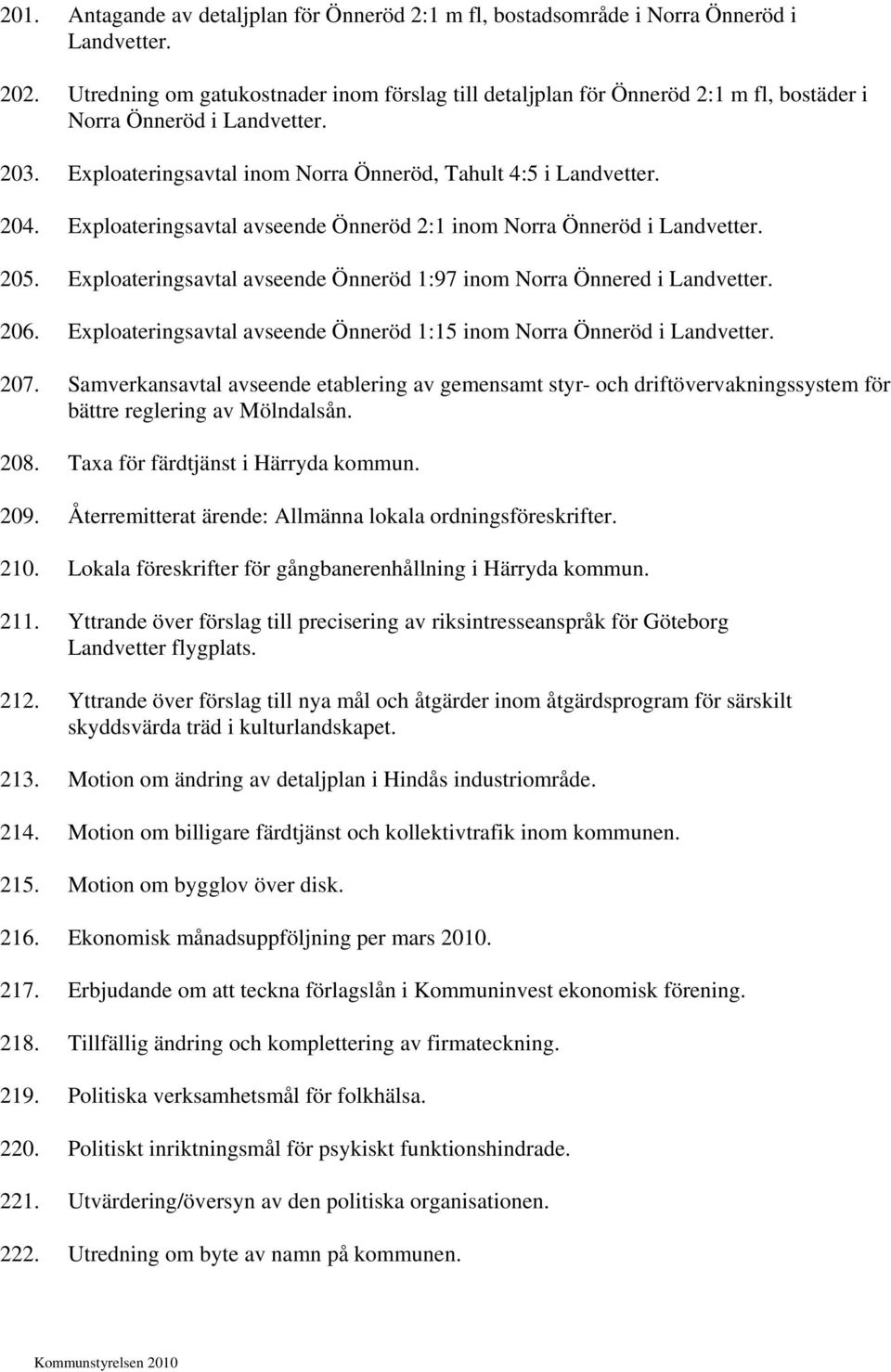 Exploateringsavtal avseende Önneröd 2:1 inom Norra Önneröd i Landvetter. 205. Exploateringsavtal avseende Önneröd 1:97 inom Norra Önnered i Landvetter. 206.