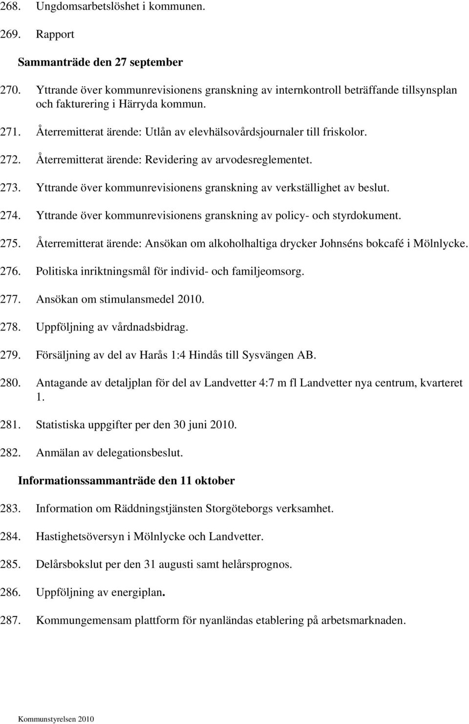 272. Återremitterat ärende: Revidering av arvodesreglementet. 273. Yttrande över kommunrevisionens granskning av verkställighet av beslut. 274.