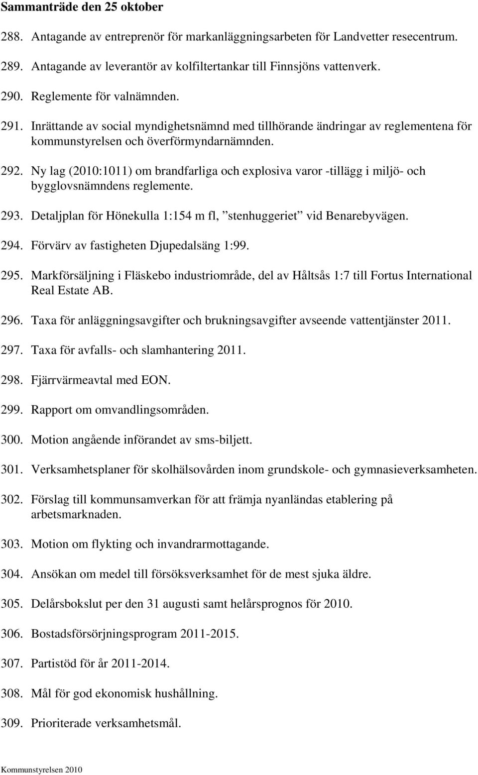 Ny lag (2010:1011) om brandfarliga och explosiva varor -tillägg i miljö- och bygglovsnämndens reglemente. 293. Detaljplan för Hönekulla 1:154 m fl, stenhuggeriet vid Benarebyvägen. 294.