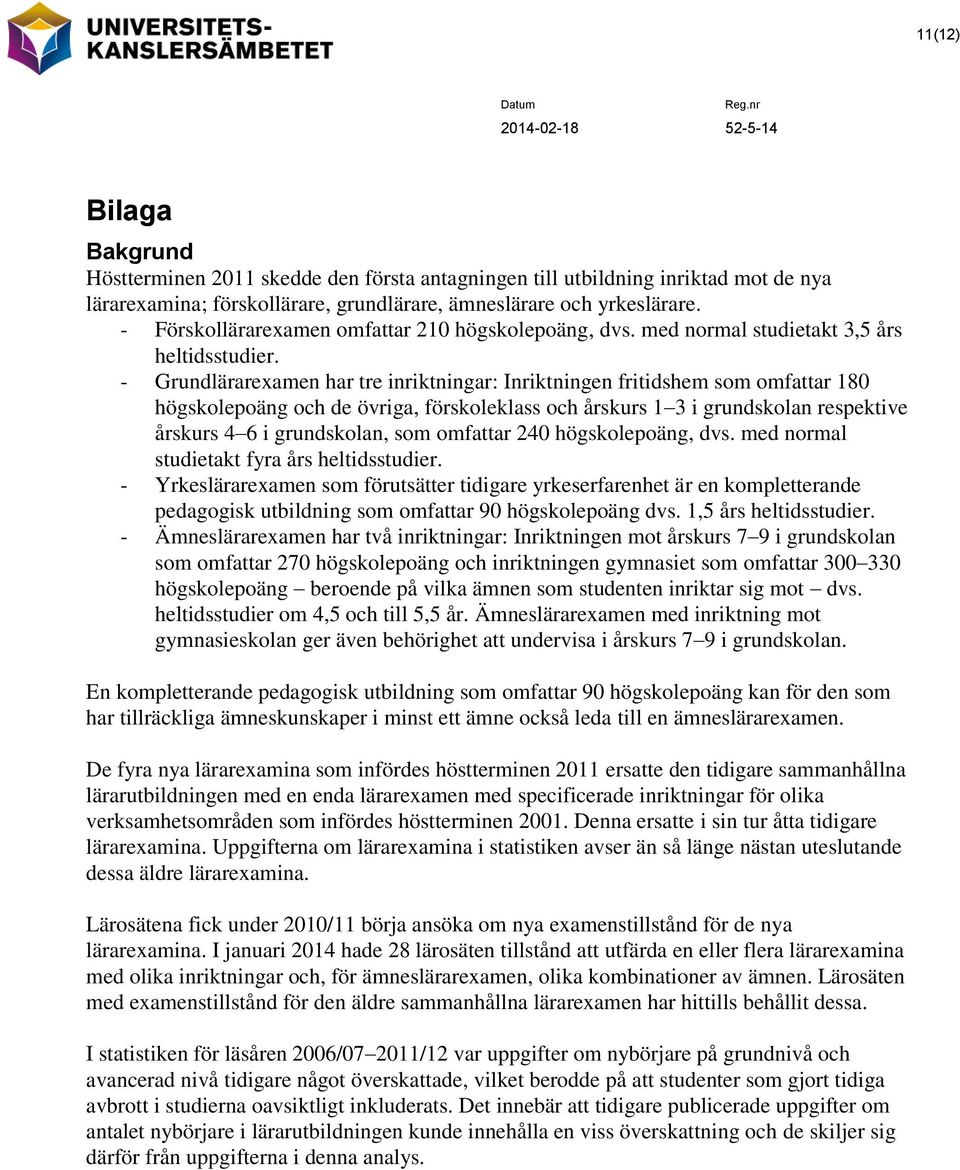 - Grundlärarexamen har tre inriktningar: Inriktningen fritidshem som omfattar 180 högskolepoäng och de övriga, förskoleklass och årskurs 1 3 i grundskolan respektive årskurs 4 6 i grundskolan, som