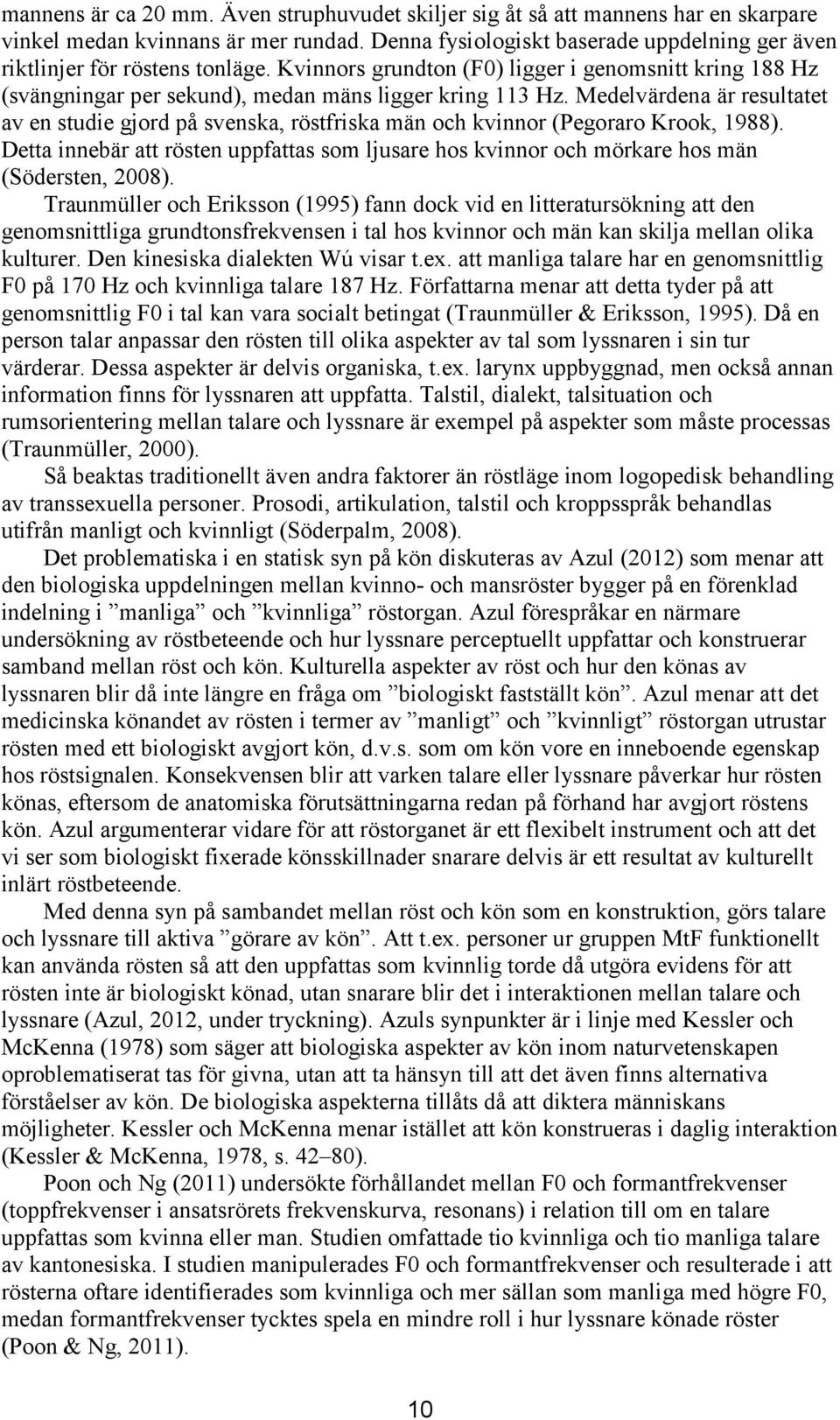 Medelvärdena är resultatet av en studie gjord på svenska, röstfriska män och kvinnor (Pegoraro Krook, 1988).